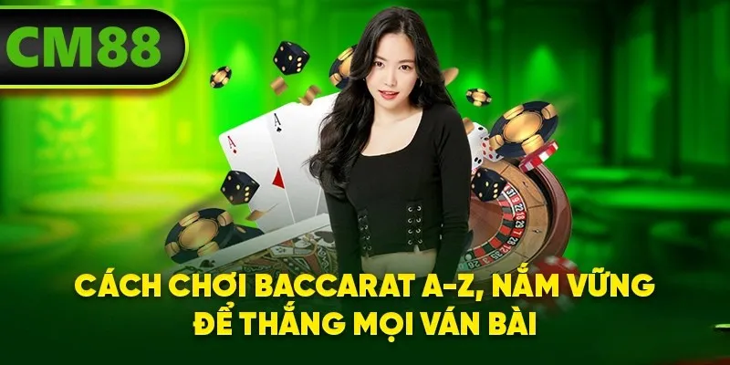Cách chơi Baccarat A-Z, nắm vững để thắng mọi ván bài
