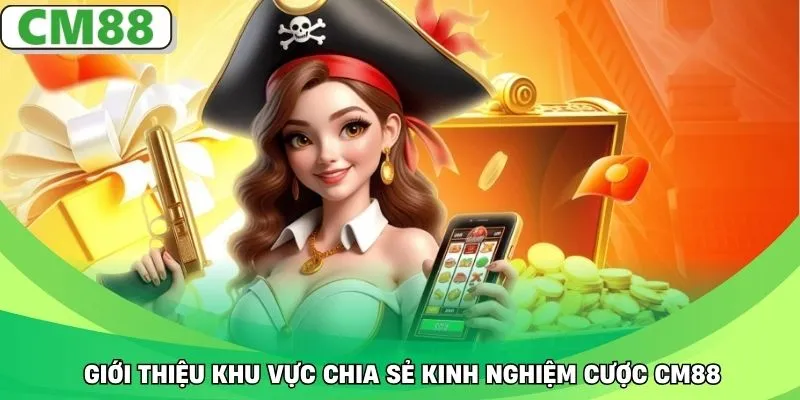 Giới thiệu khu vực chia sẻ kinh nghiệm cược CM88