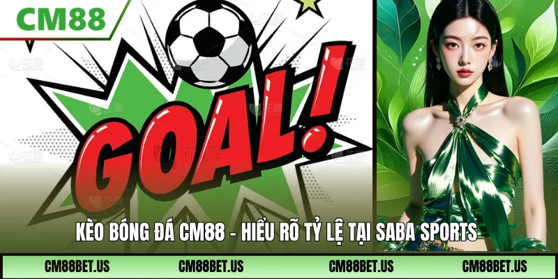 Kèo Bóng Đá CM88 – Cách Đọc Kèo Bóng Chuẩn Tại SABA Sports