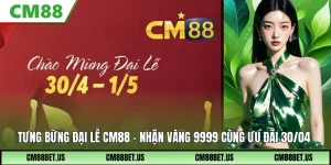 Tưng Bừng Đại Lễ CM88 – Nhận Vàng 9999 Dịp 30/04 Cực Hấp Dẫn